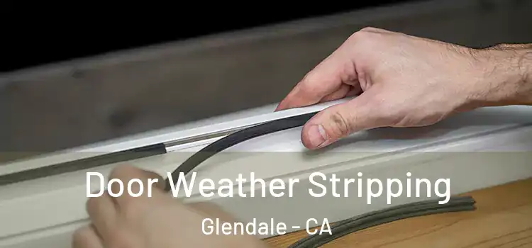 Door Weather Stripping Glendale - CA